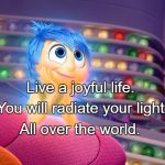 Inside Out's Joy | Live a joyful life. You will radiate your light; All over the world. | image tagged in inside out's joy | made w/ Imgflip meme maker