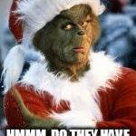Grinch | BLACK FRIDAY... HMMM, DO THEY HAVE THAT IN MY SIZE? | image tagged in grinch | made w/ Imgflip meme maker
