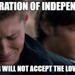 Supernatural: Dean Winchester | DECLARATION OF INDEPENDENCE; THE KING WILL NOT ACCEPT THE LOVE LETTER | image tagged in supernatural dean winchester | made w/ Imgflip meme maker