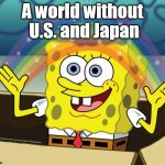 What 2018 may bring us | A world without U.S. and Japan | image tagged in wish,2018 | made w/ Imgflip meme maker