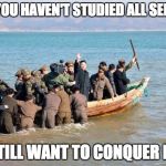 north korea  | WHEN YOU HAVEN'T STUDIED ALL SEMESTER; BUT STILL WANT TO CONQUER EXAMS | image tagged in north korea | made w/ Imgflip meme maker