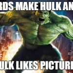 Incredible Hulk | WORDS MAKE HULK ANGRY; HULK LIKES PICTURES | image tagged in incredible hulk | made w/ Imgflip meme maker