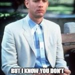 Forest gump | I MAY NOT BE A SMART MAN; BUT I KNOW YOU DON'T THROW CIGARETTE BUTTS OUT THE CAR WINDOW | image tagged in forest gump | made w/ Imgflip meme maker