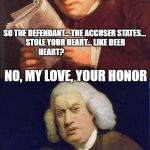 wtf am I reading | WHY I COULD NEVER BE A JUDGE; SO THE DEFENDANT... THE ACCUSER STATES... STOLE YOUR HEART... LIKE DEER HEART? NO, MY LOVE, YOUR HONOR | image tagged in wtf am i reading | made w/ Imgflip meme maker