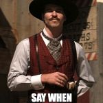 Doc Holliday | YOU WANNA PLAY FOR BLOOD? SAY WHEN | image tagged in doc holliday | made w/ Imgflip meme maker