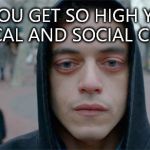 Mr robot high | WHEN YOU GET SO HIGH YOU CAN SEE POLITICAL AND SOCIAL CORRUPTION | image tagged in mr robot high | made w/ Imgflip meme maker