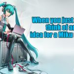 When you can't think of an idea for a  meme  | When you just can't think of an idea for a Miku meme | image tagged in hatsune miku,funny memes,memes,anime,vocaloid,ideas | made w/ Imgflip meme maker