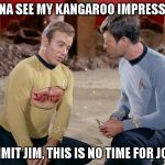 No time for jokes! | WANNA SEE MY KANGAROO IMPRESSION? DAMMIT JIM, THIS IS NO TIME FOR JOKES | image tagged in no time for jokes | made w/ Imgflip meme maker