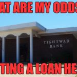 Yes, there's a real town called Tightwad, MO. | WHAT ARE MY ODDS OF; GETTING A LOAN HERE? | image tagged in tightwad bank | made w/ Imgflip meme maker