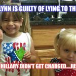 The girls | SO FLYNN IS GUILTY OF LYING TO THE FBI; HOW COME HILLARY DIDN'T GET CHARGED....JUST SAYING! | image tagged in the girls | made w/ Imgflip meme maker