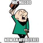 Mr. Magoo | MR. MAGOO; NOW AN NFL REFEREE | image tagged in mr magoo | made w/ Imgflip meme maker