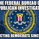 FBI logo | THE FEDERAL BUREAU OF REPUBLICAN INVESTIGATION; PROTECTING DEMOCRATS SINCE 1992 | image tagged in fbi logo | made w/ Imgflip meme maker