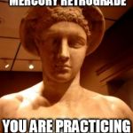 messenger mercury | IF YOU COMPLAIN ABOUT MERCURY RETROGRADE; YOU ARE PRACTICING HERMETICISM | image tagged in messenger mercury | made w/ Imgflip meme maker