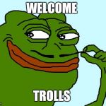 Sneaky Pepe | WELCOME; TROLLS | image tagged in sneaky pepe | made w/ Imgflip meme maker