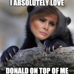 Confession Melania | I ABSOLUTELY LOVE; DONALD ON TOP OF ME | image tagged in confession melania | made w/ Imgflip meme maker