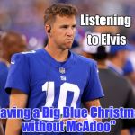It just popped into his head | Listening; to Elvis; "Having a Big Blue Christmas without McAdoo" | image tagged in eli manning,you're fired,coach | made w/ Imgflip meme maker