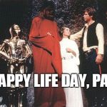 star wars holiday special-life day | HAPPY LIFE DAY, PAL | image tagged in star wars holiday special-life day | made w/ Imgflip meme maker