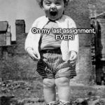 excited baby | ME, after hitting send; On my last assignment, EVER! | image tagged in excited baby | made w/ Imgflip meme maker