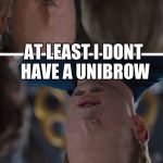 Marvel Civil War ImgFlipped | I AM COOLER; AT LEAST I DONT HAVE A UNIBROW | image tagged in marvel civil war imgflipped | made w/ Imgflip meme maker