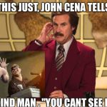 This just in  | THIS JUST, JOHN CENA TELLS; A BLIND MAN , "YOU CANT SEE ME " | image tagged in ron burgundy this just in,john cena | made w/ Imgflip meme maker