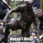 Muddy Runner | A Little Mud; doesn't deter a parkrunner! | image tagged in muddy runner | made w/ Imgflip meme maker