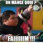 Hungry | ON MANGE QUOI ? FAIIIIIIM !!! | image tagged in hungry | made w/ Imgflip meme maker