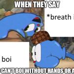 new template hope u like it | WHEN THEY SAY; YOU CAN'T BOI WITHOUT HANDS OR ARMS | image tagged in slime boi,scumbag,cuphead,boi,memes | made w/ Imgflip meme maker