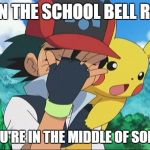 Ring Ring (Oh Shoot) | WHEN THE SCHOOL BELL RINGS; WHEN YOU'RE IN THE MIDDLE OF SOMETHING. | image tagged in ash ketchum facepalm | made w/ Imgflip meme maker