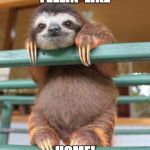 Cute Sloth | FEELIN' LIKE; HOME! | image tagged in cute sloth | made w/ Imgflip meme maker