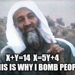 THIS IS WHY I BOMB PEOPLE | X+Y=14
 X=5Y+4        THIS IS WHY I BOMB PEOPLE | image tagged in this is why i bomb people | made w/ Imgflip meme maker