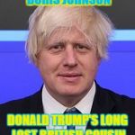Family Resemblance
 | BORIS JOHNSON; DONALD TRUMP'S LONG LOST BRITISH COUSIN | image tagged in boris johnson,mayor,london,memes,president trump | made w/ Imgflip meme maker