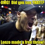 Lavar Ball | OMG!  Did you see THAT!? Lonzo made a free throw! | image tagged in lavar ball | made w/ Imgflip meme maker
