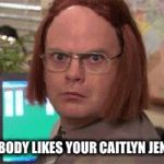 Dwightlyn Jenner | WHEN NOBODY LIKES YOUR CAITLYN JENNER JOKE | image tagged in dwight | made w/ Imgflip meme maker