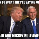 Trump/Pence | LISTEN TO WHAT THEY'RE SAYING ON CNN. 'DONALD AND MICKEY RULE AMERICA'. | image tagged in trump/pence | made w/ Imgflip meme maker