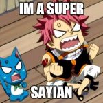 Natsu and Happy angry | IM A SUPER; SAYIAN | image tagged in natsu and happy angry | made w/ Imgflip meme maker