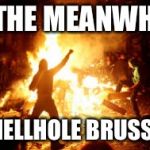 Anarchy Riot | IN THE MEANWHILE; IN HELLHOLE BRUSSELS | image tagged in anarchy riot | made w/ Imgflip meme maker