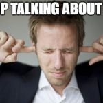 ears ringing | STOP TALKING ABOUT ME! | image tagged in ears ringing | made w/ Imgflip meme maker