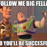 Sales Leads | FOLLOW ME BIG FELLA; AND YOU'LL BE SUCCESFULL | image tagged in sales leads | made w/ Imgflip meme maker