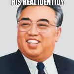 Kim Il Sung | SMILES TO HIDE HIS REAL IDENTIDY; OF KERNAL SANDERS | image tagged in kim il sung | made w/ Imgflip meme maker