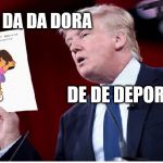 Donald trump vs Dora | DA DA DA DORA; DE DE DEPORTED | image tagged in donald trump  dora | made w/ Imgflip meme maker