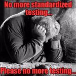 No More Tweets ! | No more standardized testing... Please no more testing... | image tagged in no more tweets | made w/ Imgflip meme maker