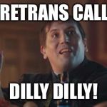 Dilly Dilly  | NEW RETRANS CALLSIGN; DILLY DILLY! | image tagged in dilly dilly | made w/ Imgflip meme maker