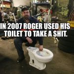 Toilet Man | IN 2007 ROGER USED HIS TOILET TO TAKE A SHIT. | image tagged in toilet man | made w/ Imgflip meme maker