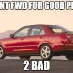 mazda protege | U WANT FWD FOR GOOD PRICE? 2 BAD | image tagged in mazda protege | made w/ Imgflip meme maker