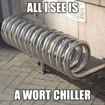 When you brew beer... | ALL I SEE IS; A WORT CHILLER | image tagged in homebrew,beer,brewing | made w/ Imgflip meme maker