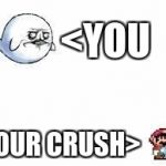 ME GUSTA MARIO | <YOU; YOUR CRUSH> | image tagged in me gusta mario | made w/ Imgflip meme maker