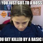 depressed gamer child | WHEN YOU JUST GOT TO A BOSS FIGHT; BUT YOU GET KILLED BY A BASIC ENEMY | image tagged in depressed gamer child | made w/ Imgflip meme maker