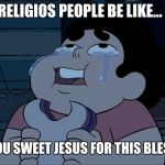 Steven Universe eating | RELIGIOS PEOPLE BE LIKE... THANK YOU SWEET JESUS FOR THIS BLESSED MEAL | image tagged in steven universe eating | made w/ Imgflip meme maker