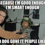 Al Franken  | BECAUSE I’M GOOD ENOUGH, I’M SMART ENOUGH; AND DOG GONE IT, PEOPLE LIKE ME | image tagged in al franken | made w/ Imgflip meme maker