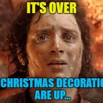Just the wrapping, cards and food to sort out :) | IT'S OVER; MY CHRISTMAS DECORATIONS ARE UP... | image tagged in it's over,memes,christmas,christmas decorations,lord of the rings,films | made w/ Imgflip meme maker